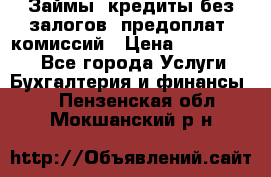 Займы, кредиты без залогов, предоплат, комиссий › Цена ­ 3 000 000 - Все города Услуги » Бухгалтерия и финансы   . Пензенская обл.,Мокшанский р-н